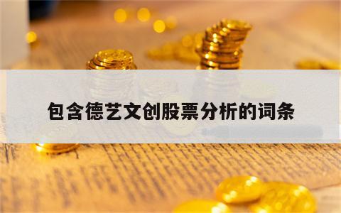 包含德艺文创股票分析的词条