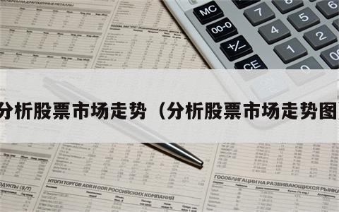 分析股票市场走势（分析股票市场走势图）