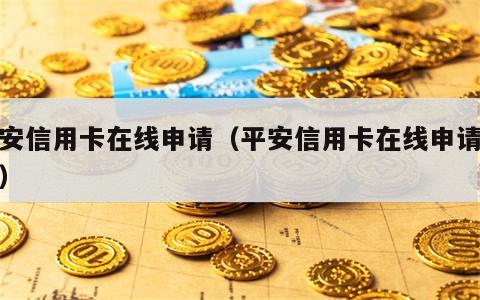 平安信用卡在线申请（平安信用卡在线申请办理）