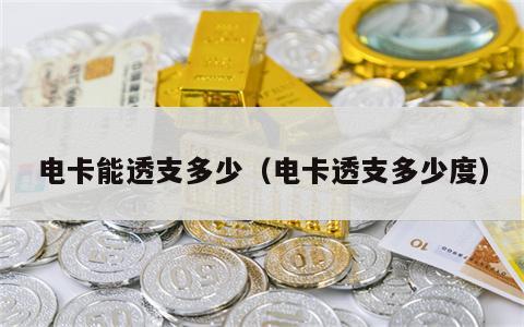电卡能透支多少（电卡透支多少度）