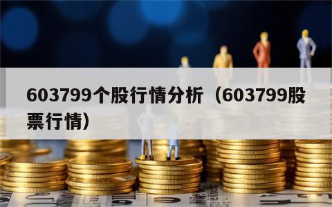 603799个股行情分析（603799股票行情）