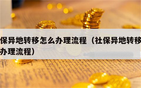 社保异地转移怎么办理流程（社保异地转移如何办理流程）