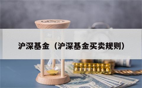 沪深基金（沪深基金买卖规则）