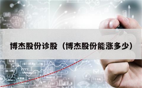 博杰股份诊股（博杰股份能涨多少）