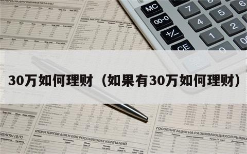 30万如何理财（如果有30万如何理财）