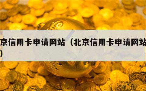 北京信用卡申请网站（北京信用卡申请网站登录）
