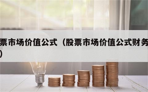 股票市场价值公式（股票市场价值公式财务管理）