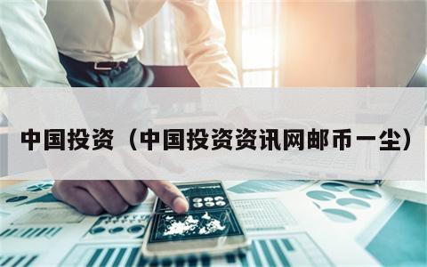 中国投资（中国投资资讯网邮币一尘）