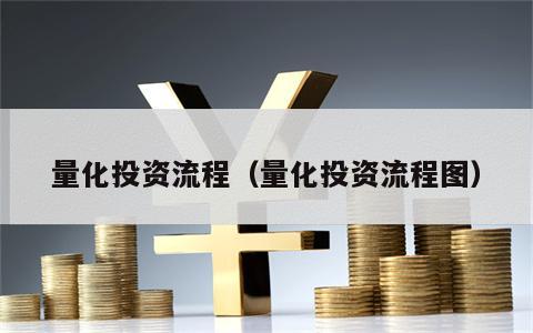 量化投资流程（量化投资流程图）