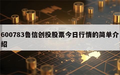 600783鲁信创投股票今日行情的简单介绍