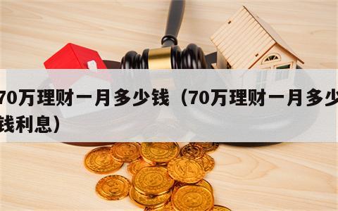 70万理财一月多少钱（70万理财一月多少钱利息）
