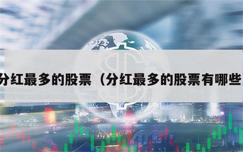 分红最多的股票（分红最多的股票有哪些）
