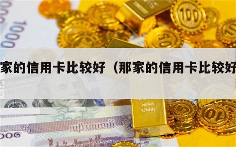 那家的信用卡比较好（那家的信用卡比较好用）