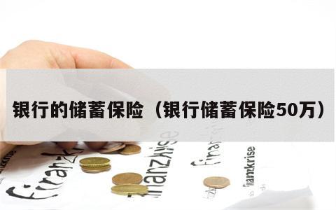 银行的储蓄保险（银行储蓄保险50万）