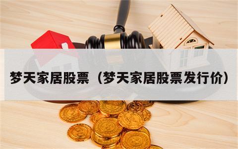 梦天家居股票（梦天家居股票发行价）