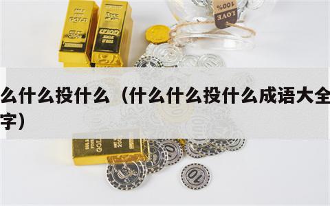 什么什么投什么（什么什么投什么成语大全四个字）