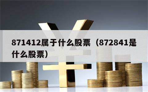 871412属于什么股票（872841是什么股票）