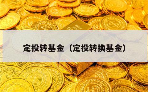 定投转基金（定投转换基金）