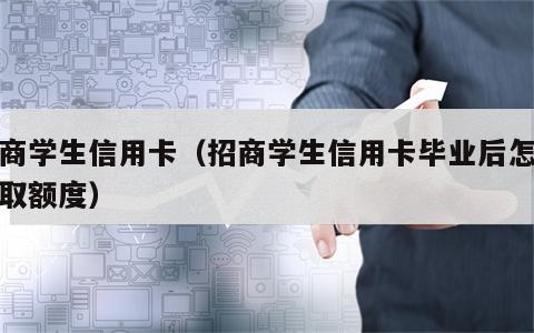 招商学生信用卡（招商学生信用卡毕业后怎么领取额度）