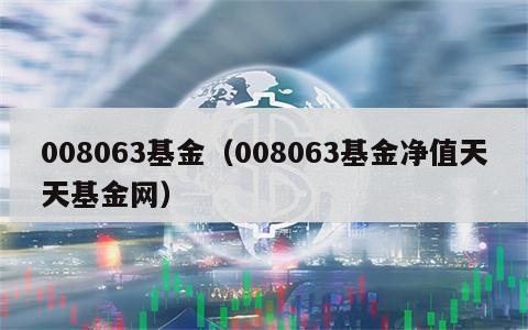 008063基金（008063基金净值天天基金网）