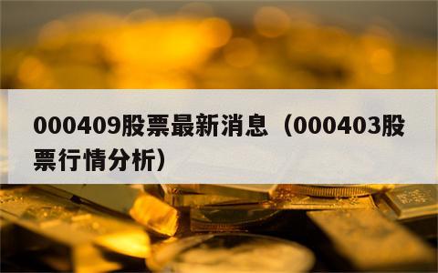 000409股票最新消息（000403股票行情分析）