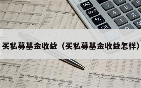 买私募基金收益（买私募基金收益怎样）