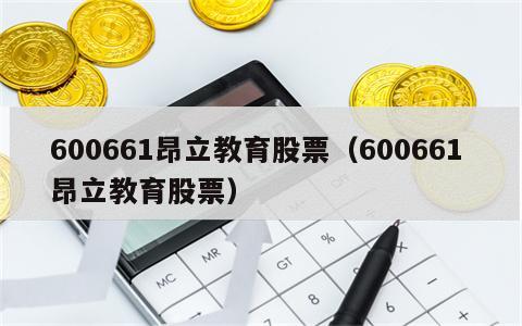 600661昂立教育股票（600661 昂立教育股票）