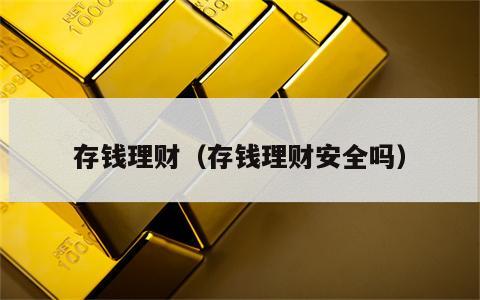 存钱理财（存钱理财安全吗）
