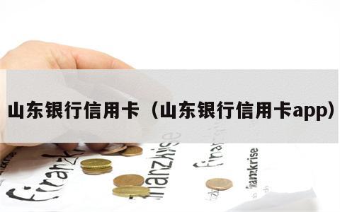 山东银行信用卡（山东银行信用卡app）