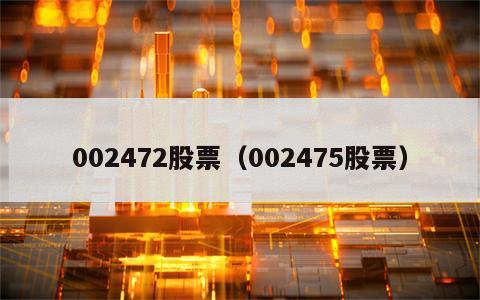002472股票（002475股票）