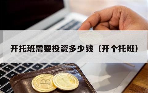 开托班需要投资多少钱（开个托班）