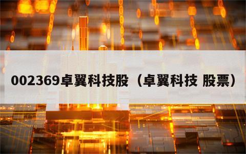 002369卓翼科技股（卓翼科技 股票）