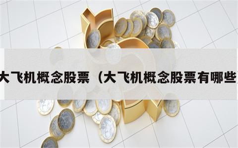大飞机概念股票（大飞机概念股票有哪些）