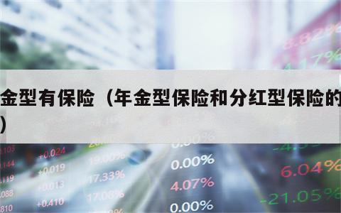 年金型有保险（年金型保险和分红型保险的区别）