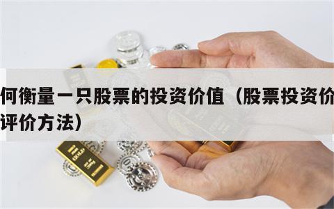 如何衡量一只股票的投资价值（股票投资价值的评价方法）