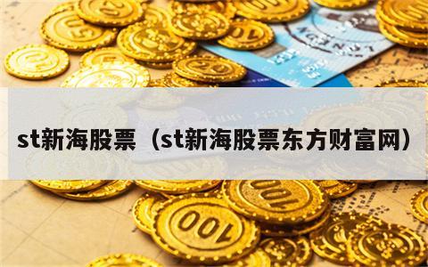 st新海股票（st新海股票东方财富网）