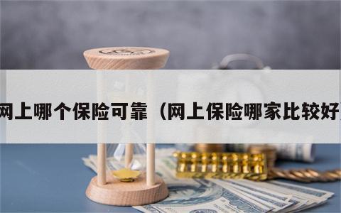 网上哪个保险可靠（网上保险哪家比较好）