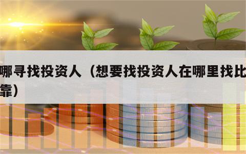 上哪寻找投资人（想要找投资人在哪里找比较可靠）