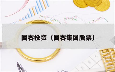 国睿投资（国睿集团股票）