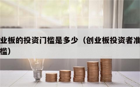 创业板的投资门槛是多少（创业板投资者准入门槛）
