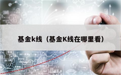 基金k线（基金K线在哪里看）