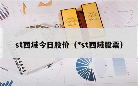 st西域今日股价（*st西域股票）