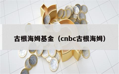 古根海姆基金（cnbc古根海姆）