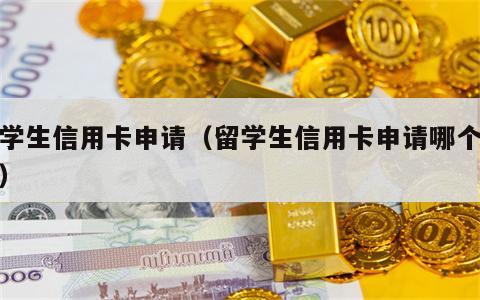 留学生信用卡申请（留学生信用卡申请哪个好办）