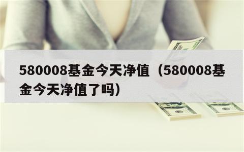 580008基金今天净值（580008基金今天净值了吗）