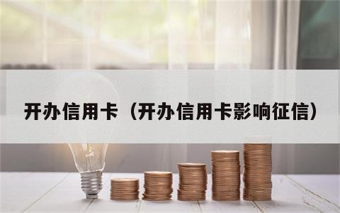 开办信用卡（开办信用卡影响征信）
