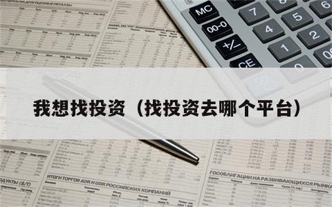 我想找投资（找投资去哪个平台）