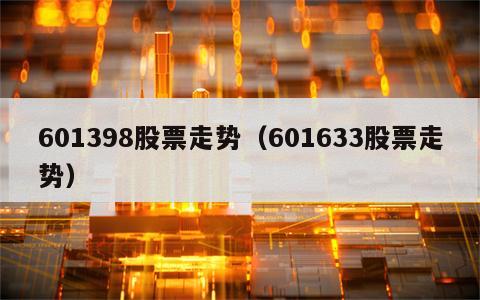 601398股票走势（601633股票走势）