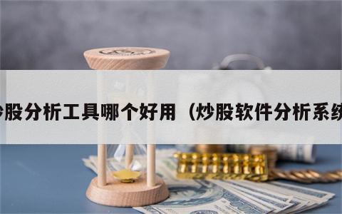 炒股分析工具哪个好用（炒股软件分析系统）