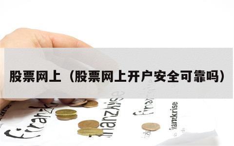 股票网上（股票网上开户安全可靠吗）
